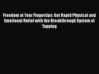 Read Freedom at Your Fingertips: Get Rapid Physical and Emotional Relief with the Breakthrough