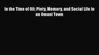 Download In the Time of Oil: Piety Memory and Social Life in an Omani Town  Read Online