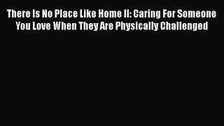 [PDF] There Is No Place Like Home II: Caring For Someone You Love When They Are Physically