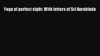 [PDF] Yoga of perfect sight: With letters of Sri Aurobindo [Download] Online