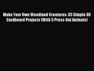 Read Make Your Own Woodland Creatures: 35 Simple 3D Cardboard Projects [With 5 Press-Out Animals]