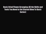 Download Basic Dried Flower Arranging: All the Skills and Tools You Need to Get Started (How