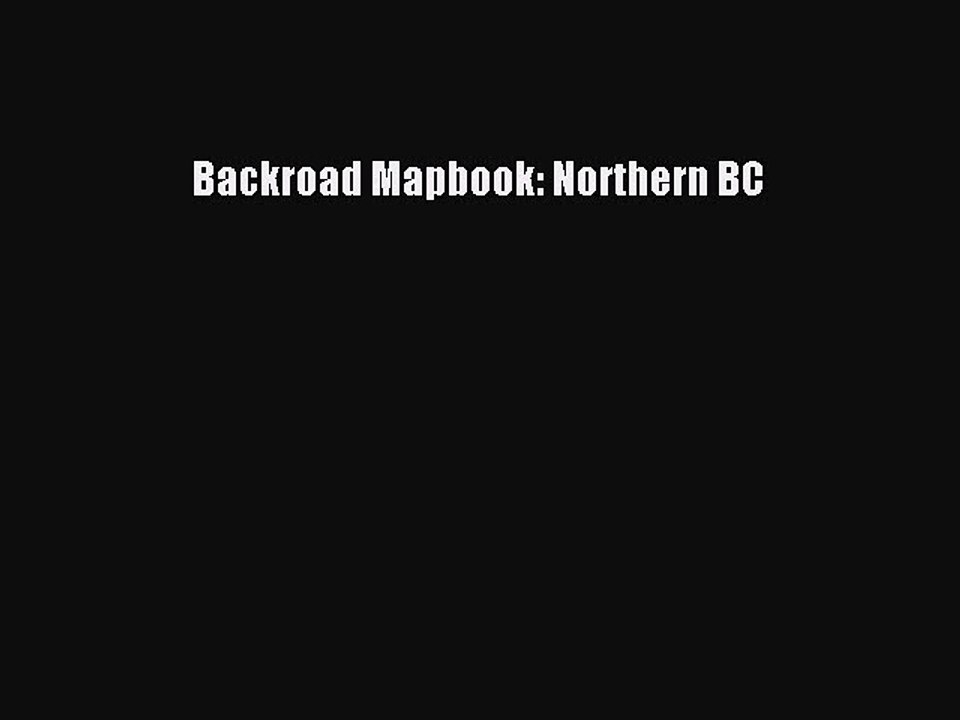 Read Backroad Mapbook: Northern BC Ebook Free