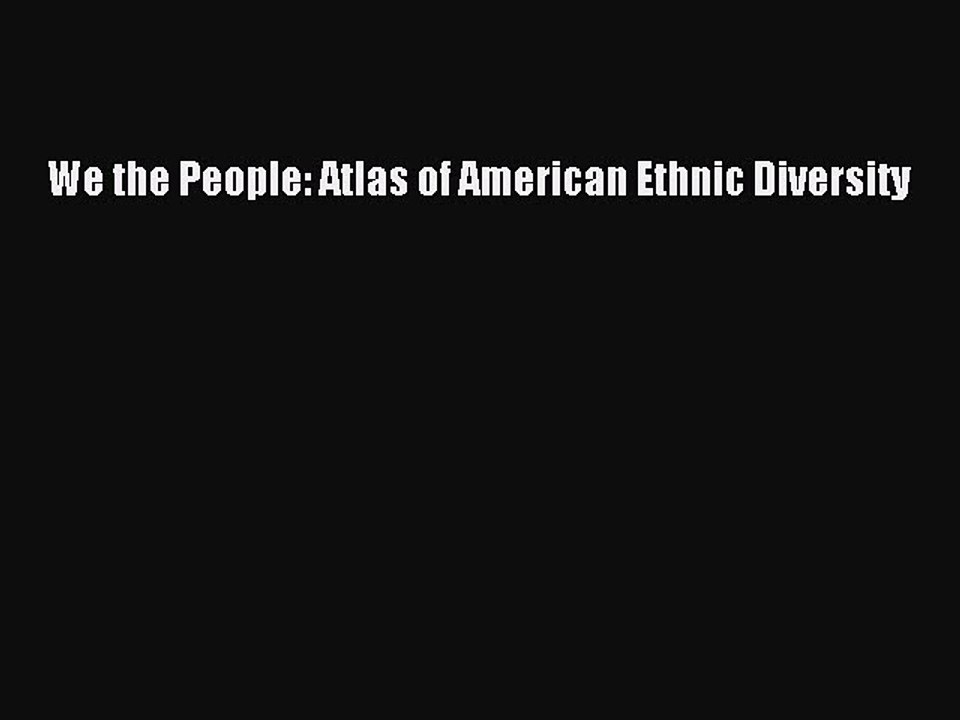 Read We the People: Atlas of American Ethnic Diversity Ebook Free
