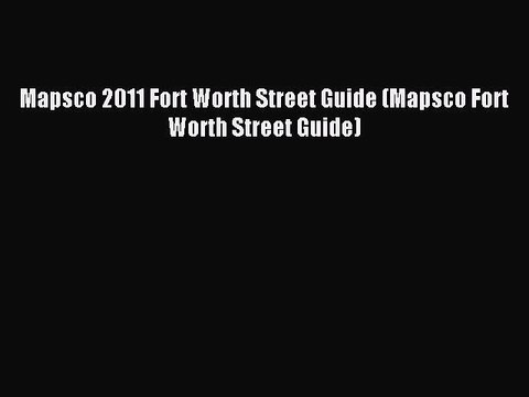 Read Mapsco 2011 Fort Worth Street Guide (Mapsco Fort Worth Street Guide) Ebook Free