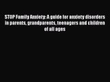 Download STOP Family Anxiety: A guide for anxiety disorders in parents grandparents teenagers