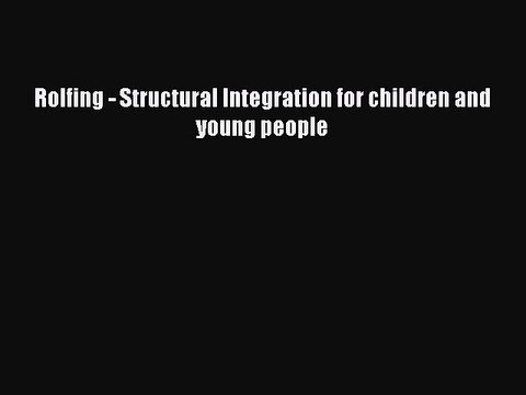 [PDF] Rolfing - Structural Integration for children and young people [Download] Full Ebook