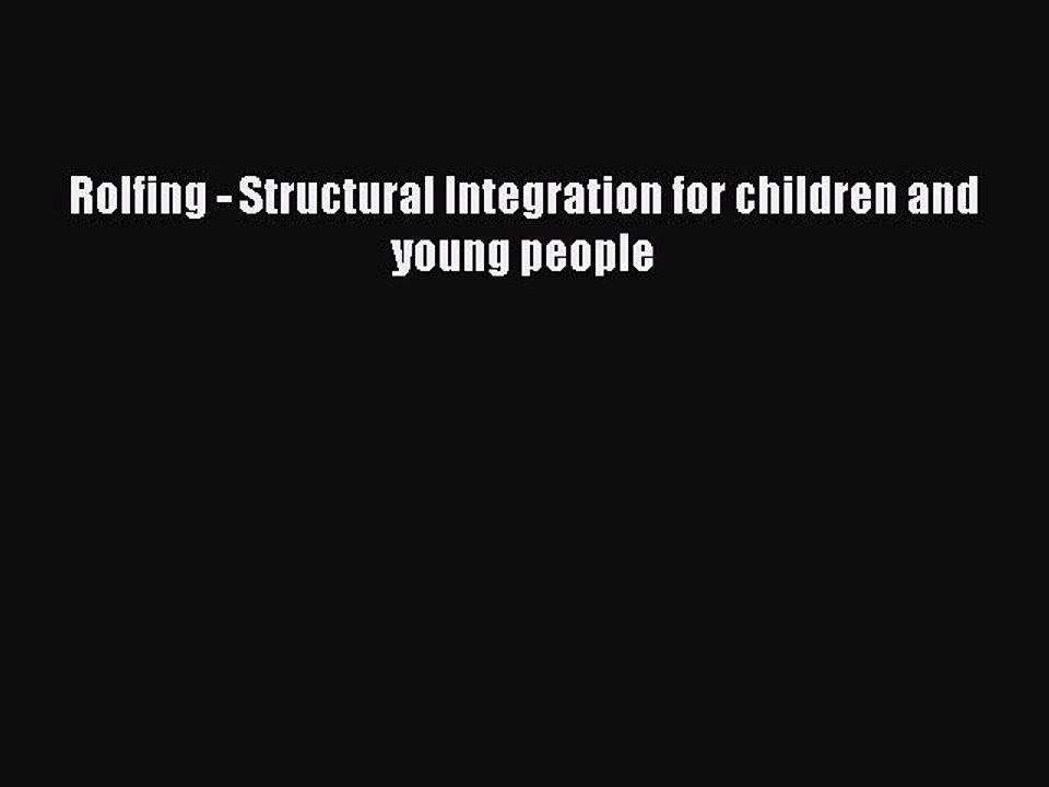 [PDF] Rolfing - Structural Integration for children and young people [Download] Full Ebook
