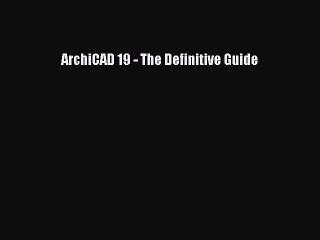 [PDF] ArchiCAD 19 - The Definitive Guide [Download] Online