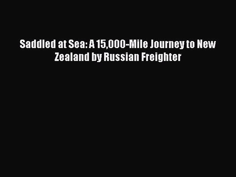 Read Saddled at Sea: A 15000-Mile Journey to New Zealand by Russian Freighter Ebook Free