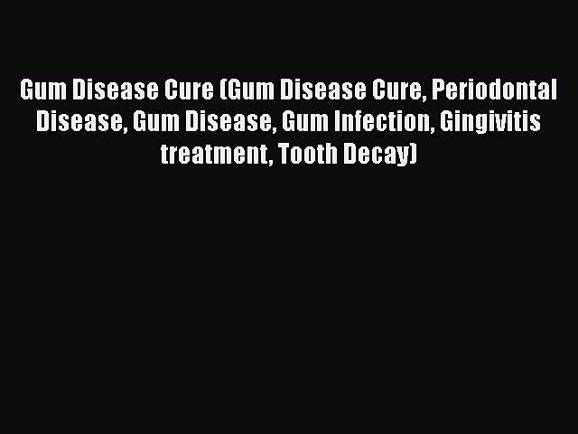 [PDF] Gum Disease Cure (Gum Disease Cure Periodontal Disease Gum Disease Gum Infection Gingivitis