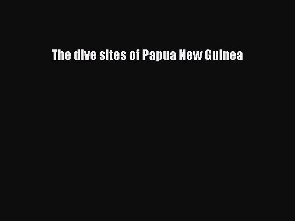 Read The Dive Sites of Papua New Guinea Ebook Free