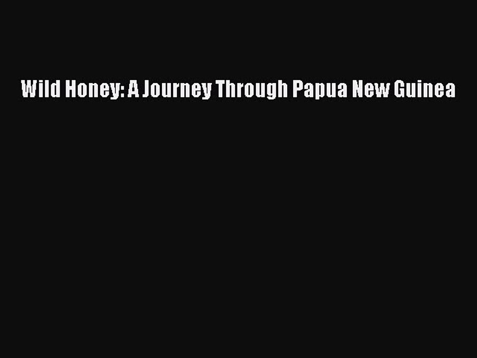 Read Wild Honey: A Journey Through Papua New Guinea Ebook Free