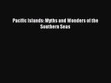 Read Pacific Islands: Myths and Wonders of the Southern Seas Ebook Free