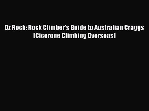 Read Oz Rock: Rock Climber's Guide to Australian Craggs (Cicerone Climbing Overseas) Ebook