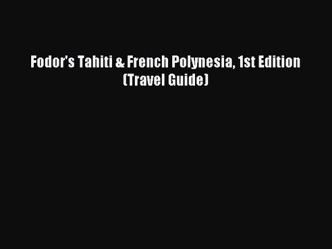 Read Fodor's Tahiti & French Polynesia 1st Edition (Travel Guide) Ebook Free