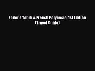 Read Fodor's Tahiti & French Polynesia 1st Edition (Travel Guide) Ebook Free