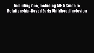[PDF] Including One Including All: A Guide to Relationship-Based Early Childhood Inclusion