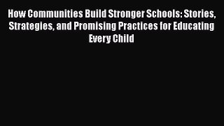 [PDF] How Communities Build Stronger Schools: Stories Strategies and Promising Practices for