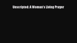 Read Unscripted: A Woman's Living Prayer Ebook
