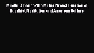 Read Mindful America: The Mutual Transformation of Buddhist Meditation and American Culture