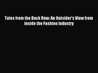 [Download PDF] Tales from the Back Row: An Outsider's View from Inside the Fashion Industry