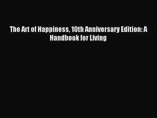 [Download PDF] The Art of Happiness 10th Anniversary Edition: A Handbook for Living PDF Free