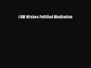 Read I AM Wishes Fulfilled Meditation Ebook