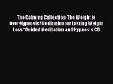 Read The Calming Collection-The Weight is Over:Hypnosis/Meditation for Lasting Weight Loss**Guided