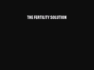 [PDF] THE FERTILITY SOLUTION [Download] Full Ebook