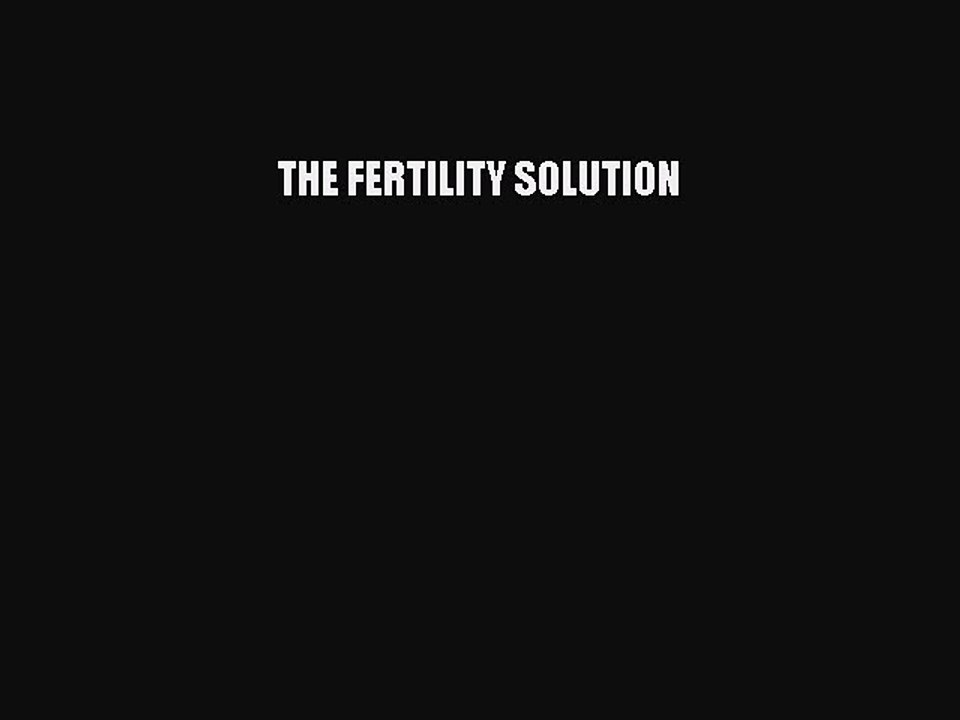 [PDF] THE FERTILITY SOLUTION [Download] Full Ebook