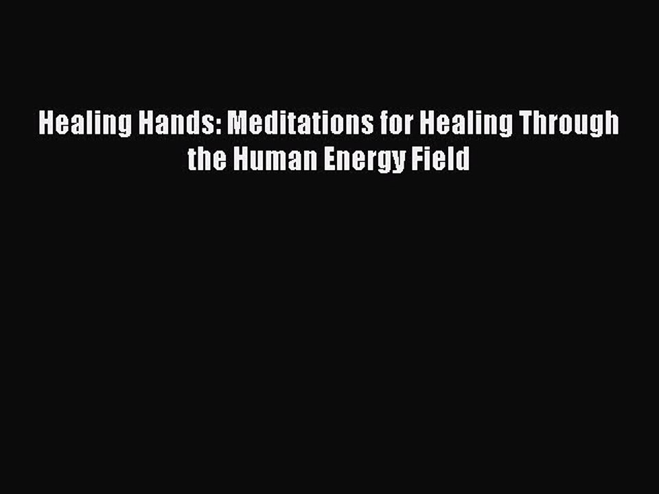 [PDF] Healing Hands: Meditations for Healing Through the Human Energy Field [Download] Full