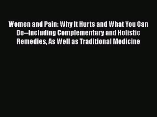 [PDF] Women and Pain: Why It Hurts and What You Can Do--Including Complementary and Holistic