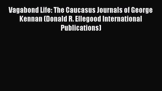 Read Vagabond Life: The Caucasus Journals of George Kennan (Donald R.  Ellegood International - video dailymotion