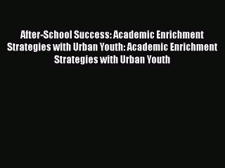 [PDF] After-School Success: Academic Enrichment Strategies with Urban Youth: Academic Enrichment