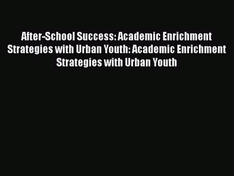 [PDF] After-School Success: Academic Enrichment Strategies with Urban Youth: Academic Enrichment