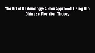 Download The Art of Reflexology: A New Approach Using the Chinese Meridian Theory PDF