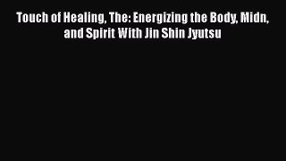 Read Touch of Healing The: Energizing the Body Midn and Spirit With Jin Shin Jyutsu Ebook