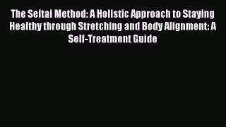 Read The Seitai Method: A Holistic Approach to Staying Healthy through Stretching and Body