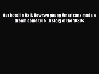 Read Our hotel in Bali: How two young Americans made a dream come true - A story of the 1930s