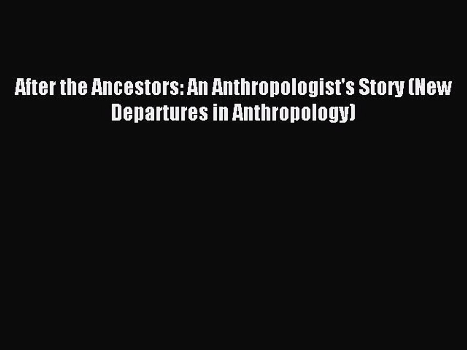 Read After the Ancestors: An Anthropologist's Story (New Departures in Anthropology) Ebook