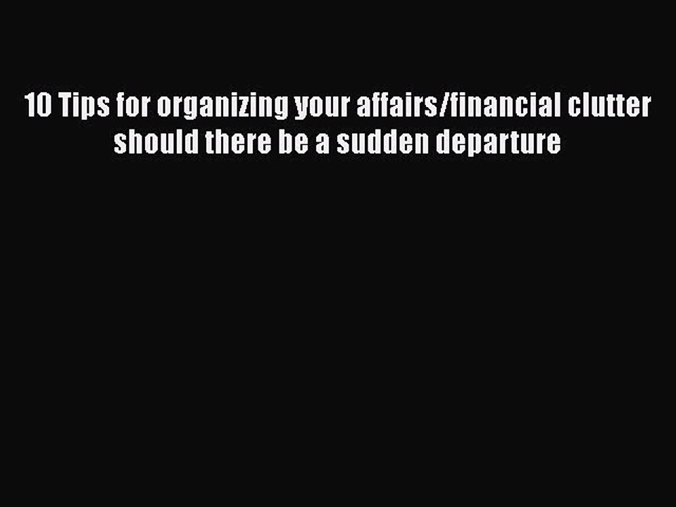 PDF 10 Tips for organizing your affairs/financial clutter should there be a sudden departure