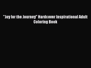 Download Joy for the Journey Hardcover Inspirational Adult Coloring Book  Read Online