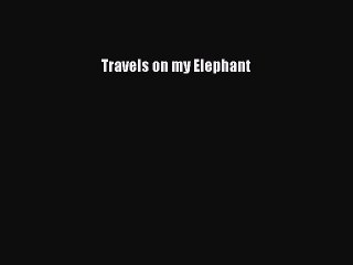 Read Travels on my Elephant Ebook Free