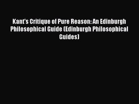 Download Kant's Critique of Pure Reason: An Edinburgh Philosophical Guide (Edinburgh Philosophical