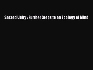 PDF Sacred Unity : Further Steps to an Ecology of Mind Free Books