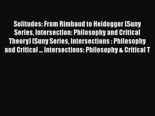 PDF Solitudes: From Rimbaud to Heidegger (Suny Series Intersection: Philosophy and Critical