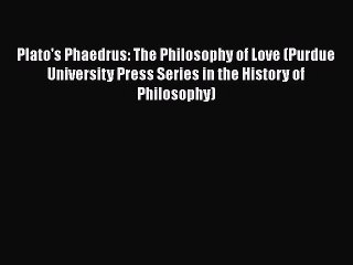PDF Plato's Phaedrus: The Philosophy of Love (Purdue University Press Series in the History