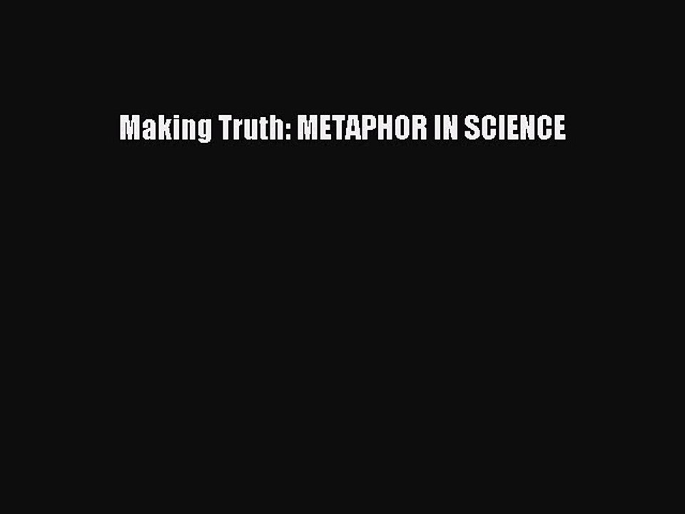 PDF Making Truth: METAPHOR IN SCIENCE Free Books