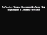 [PDF] The Teachers' Lounge (Uncensored): A Funny Edgy Poignant Look at Life in the Classroom